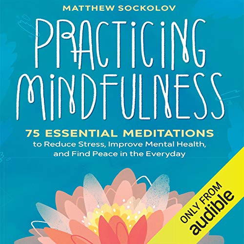 Practicing Mindfulness: 75 Essential Meditations for finding peace in the everyday. 